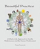 Beautiful Practice: An whole-life approach to health, performance and the human predicament