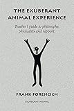 The Exuberant Animal Experience: Teacher’s guide to philosophy, physicality and rapport